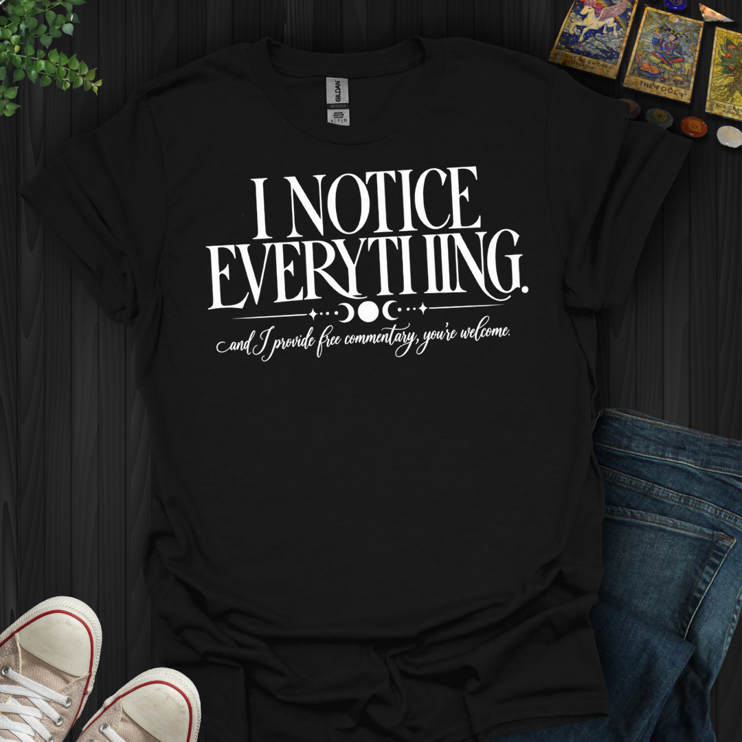I Notice Everything- T-Shirt