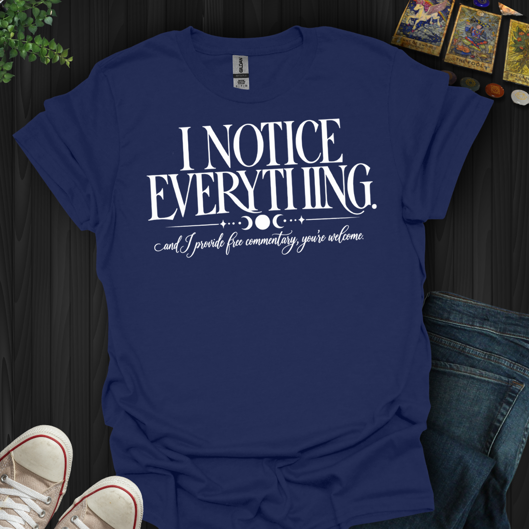 I Notice Everything- T-Shirt