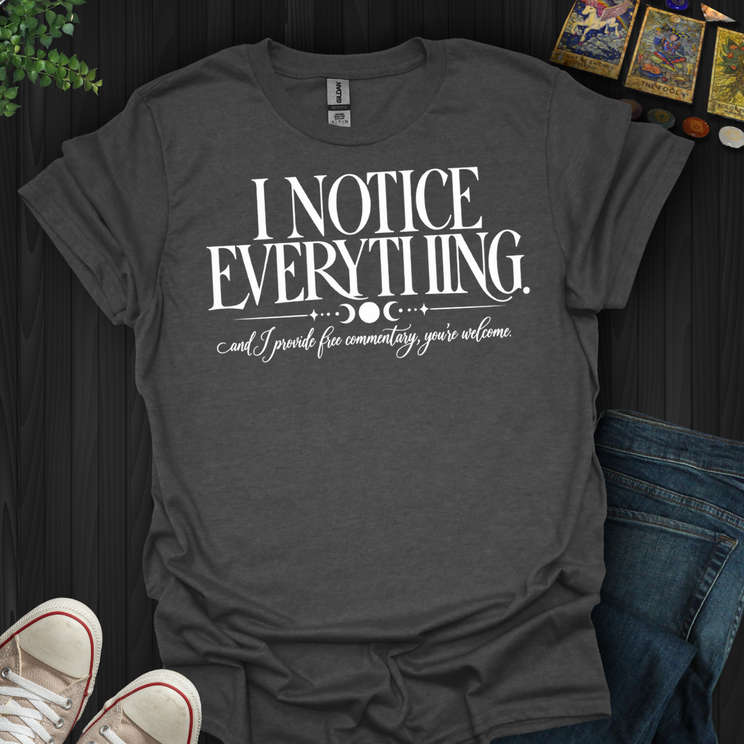 I Notice Everything- T-Shirt