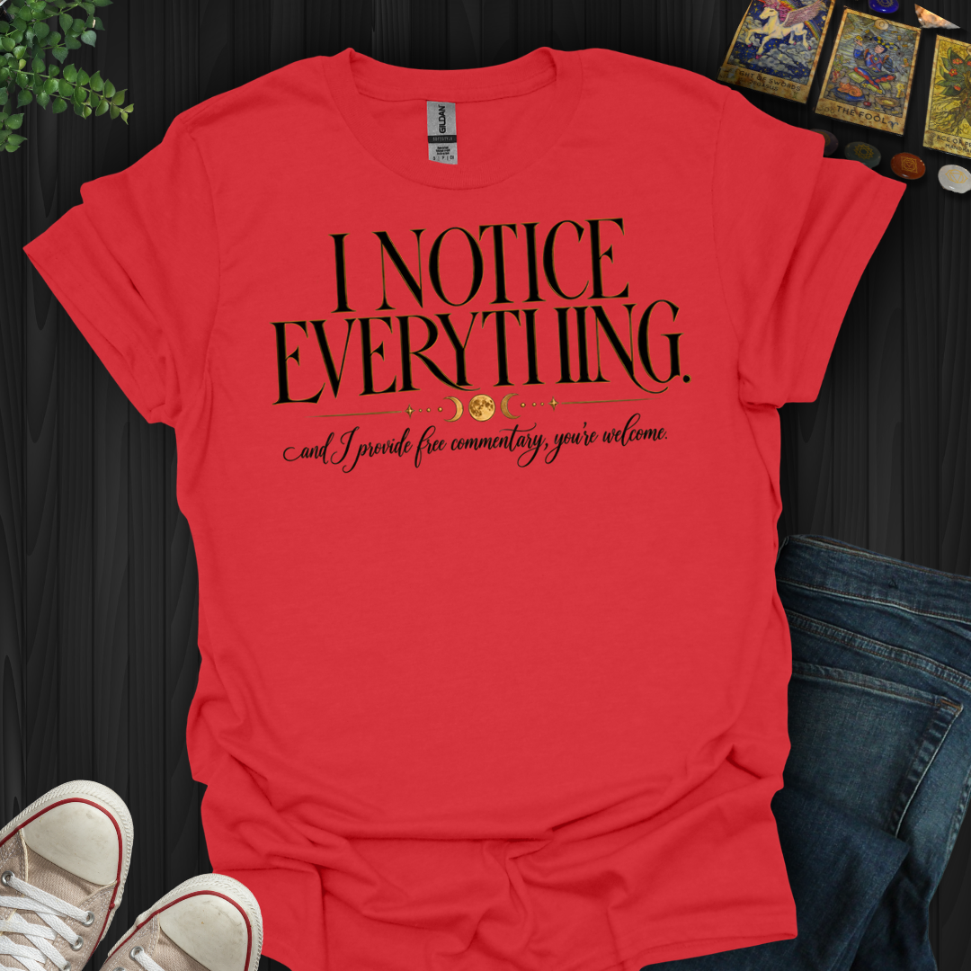 I Notice Everything- T-Shirt