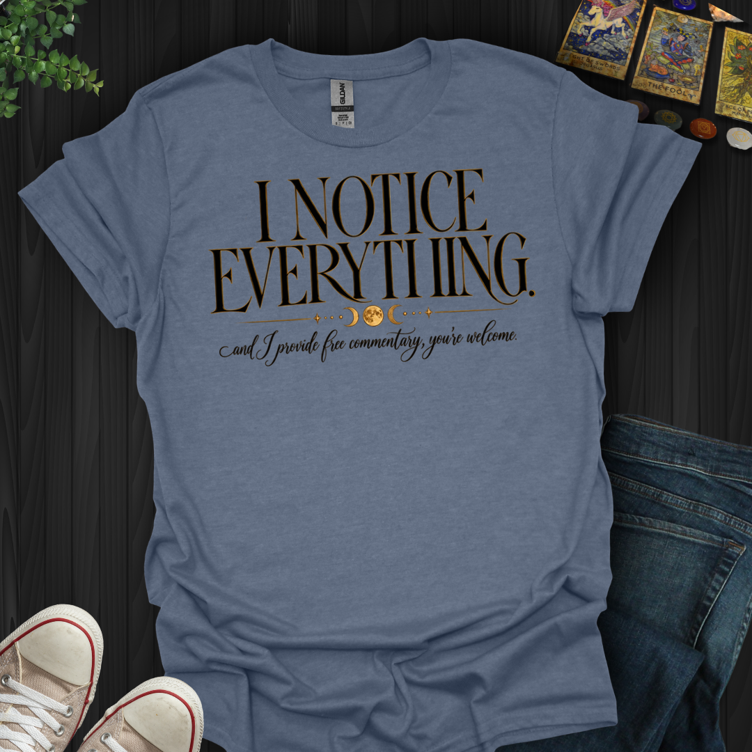 I Notice Everything- T-Shirt