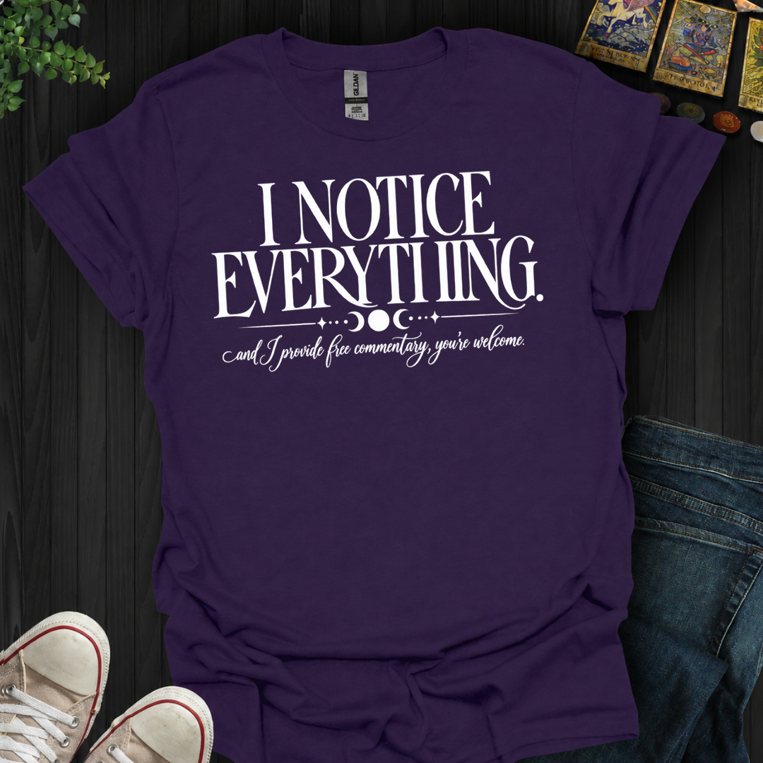 I Notice Everything- T-Shirt