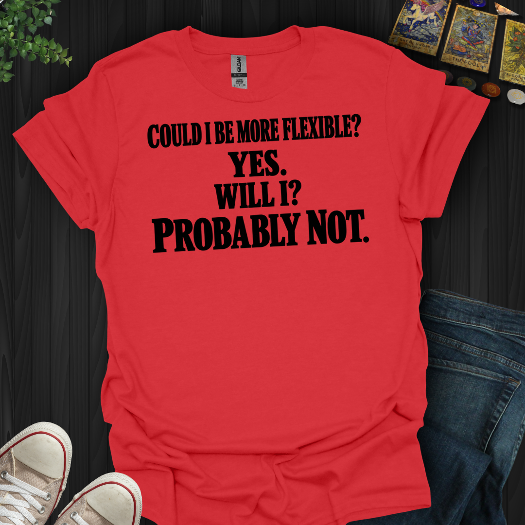 Could I Be More Flexible- T-Shirt