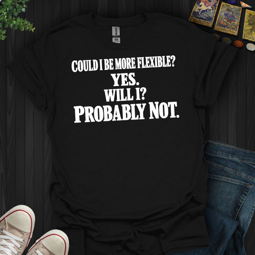 Could I Be More Flexible- T-Shirt