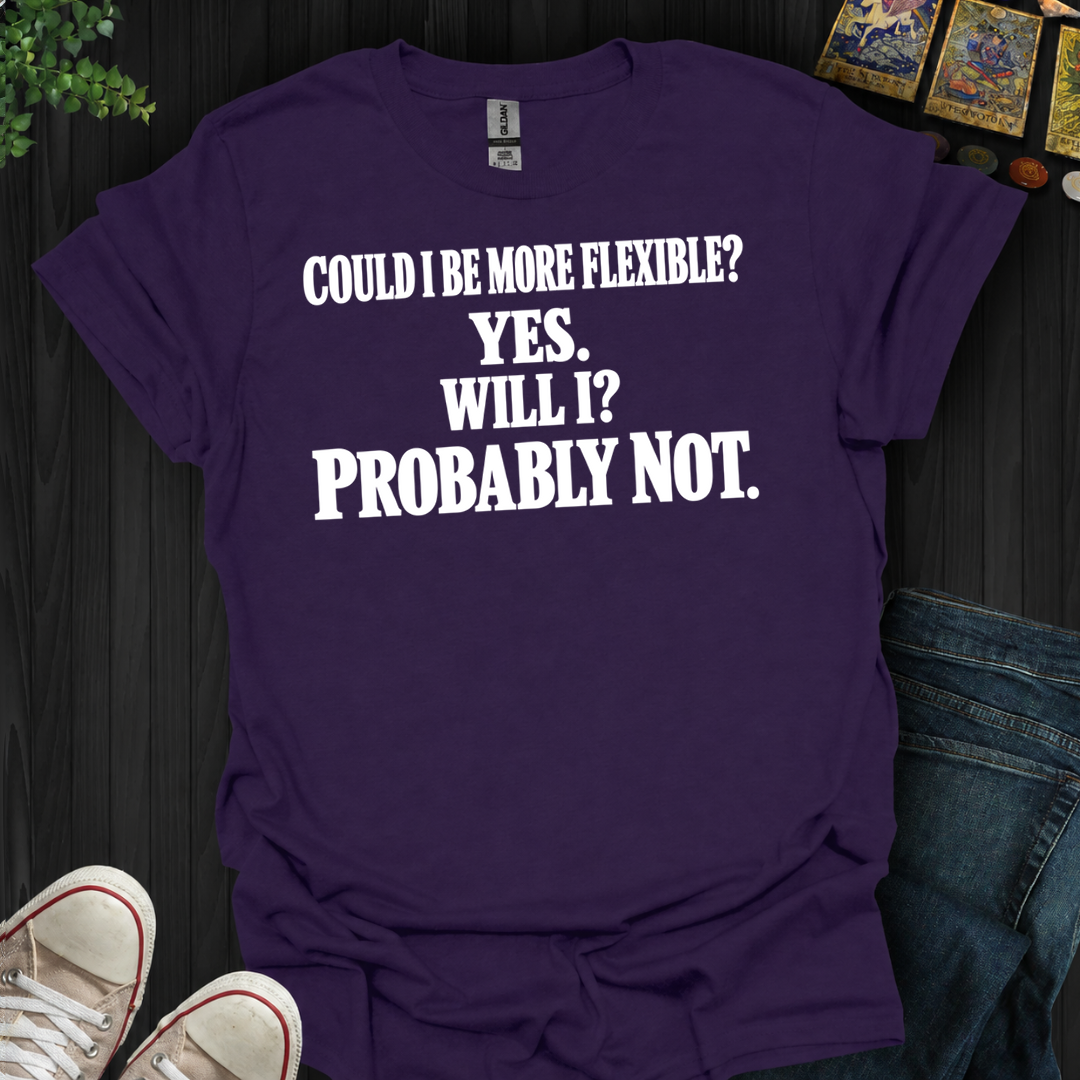 Could I Be More Flexible- T-Shirt
