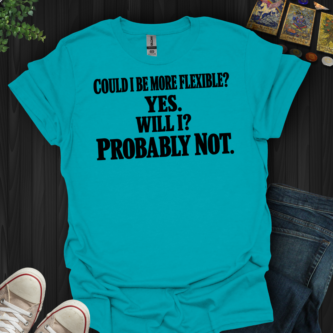 Could I Be More Flexible- T-Shirt