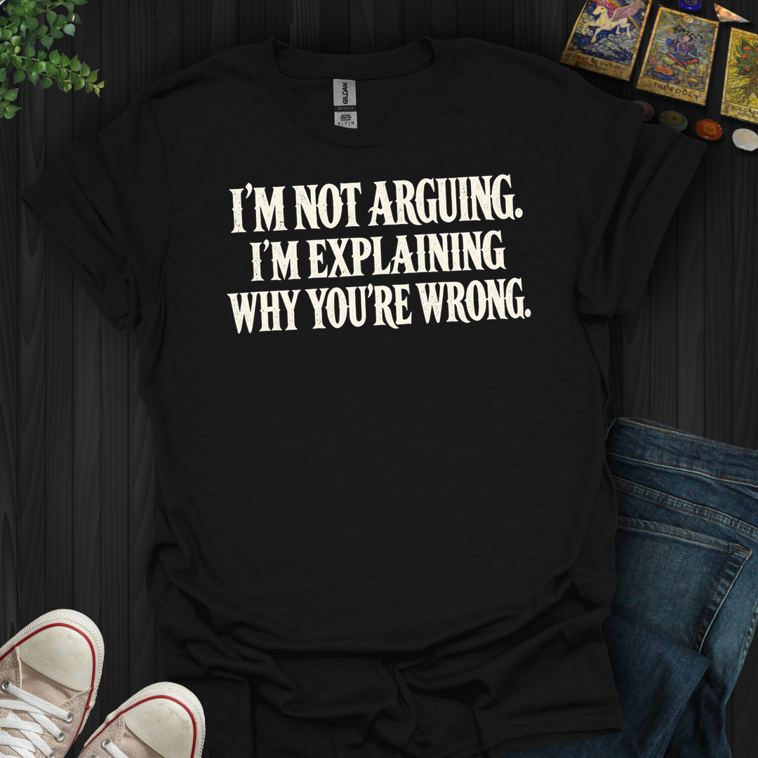 Why You're Wrong- T-Shirt