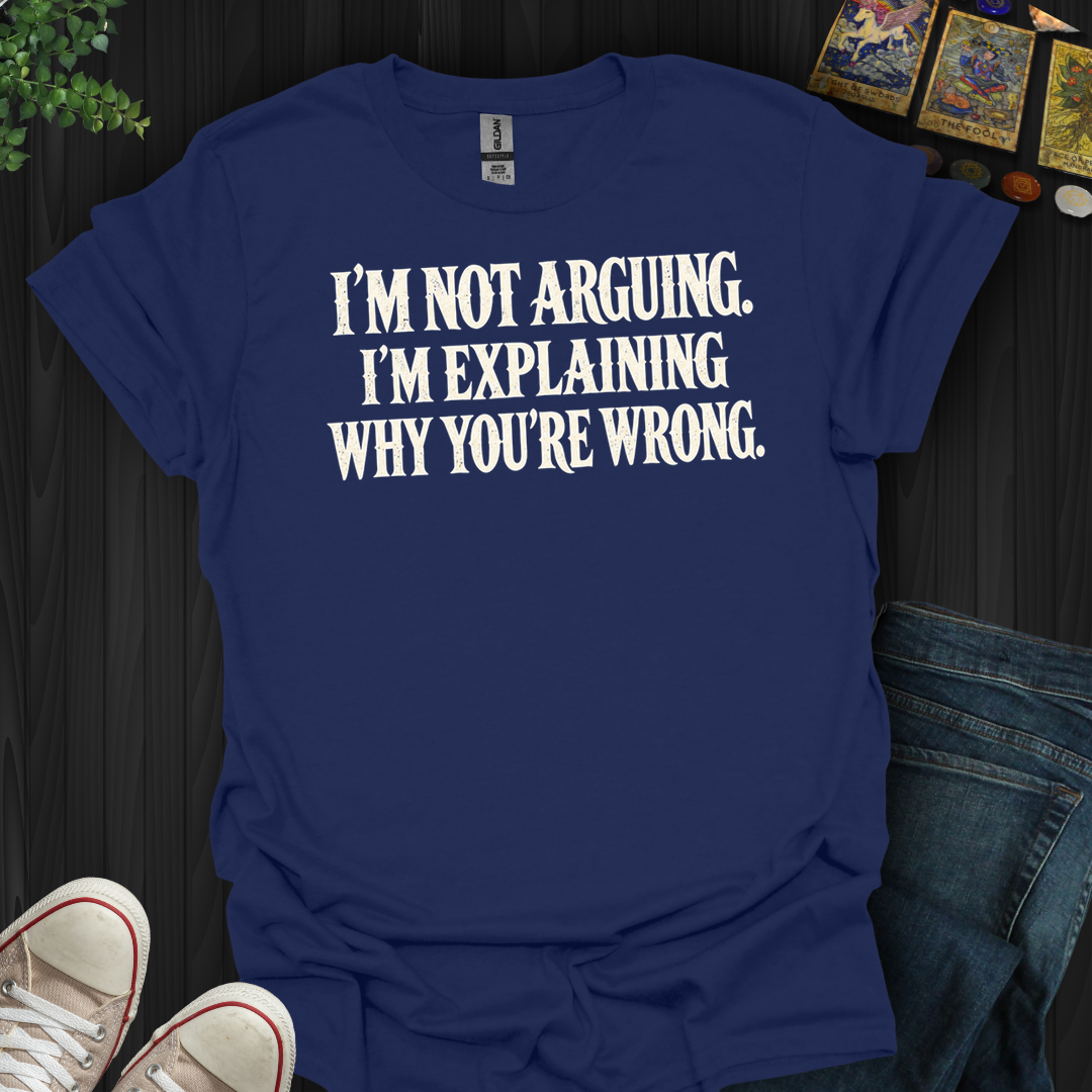 Why You're Wrong- T-Shirt