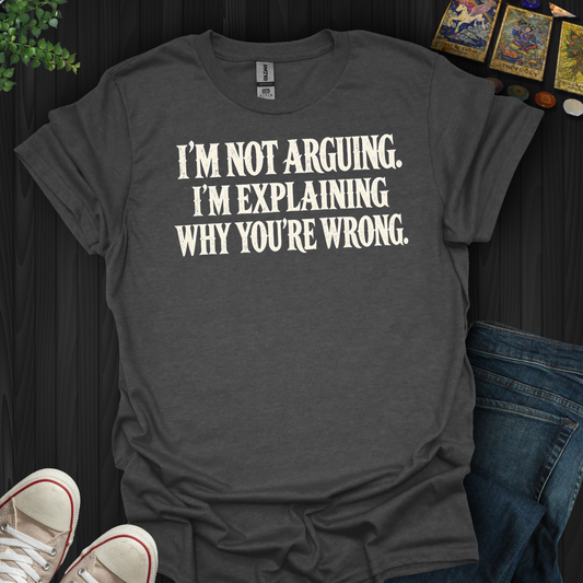 Why You're Wrong- T-Shirt