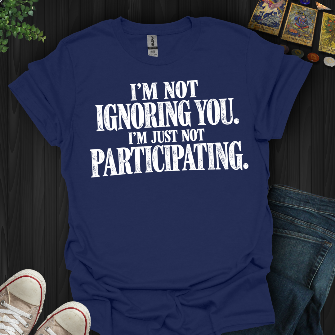 Just Not Participating- T-Shirt