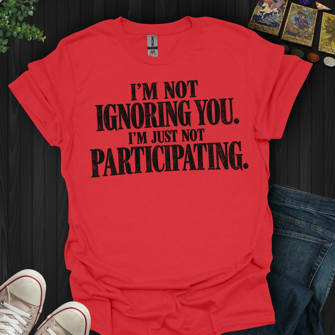Just Not Participating- T-Shirt