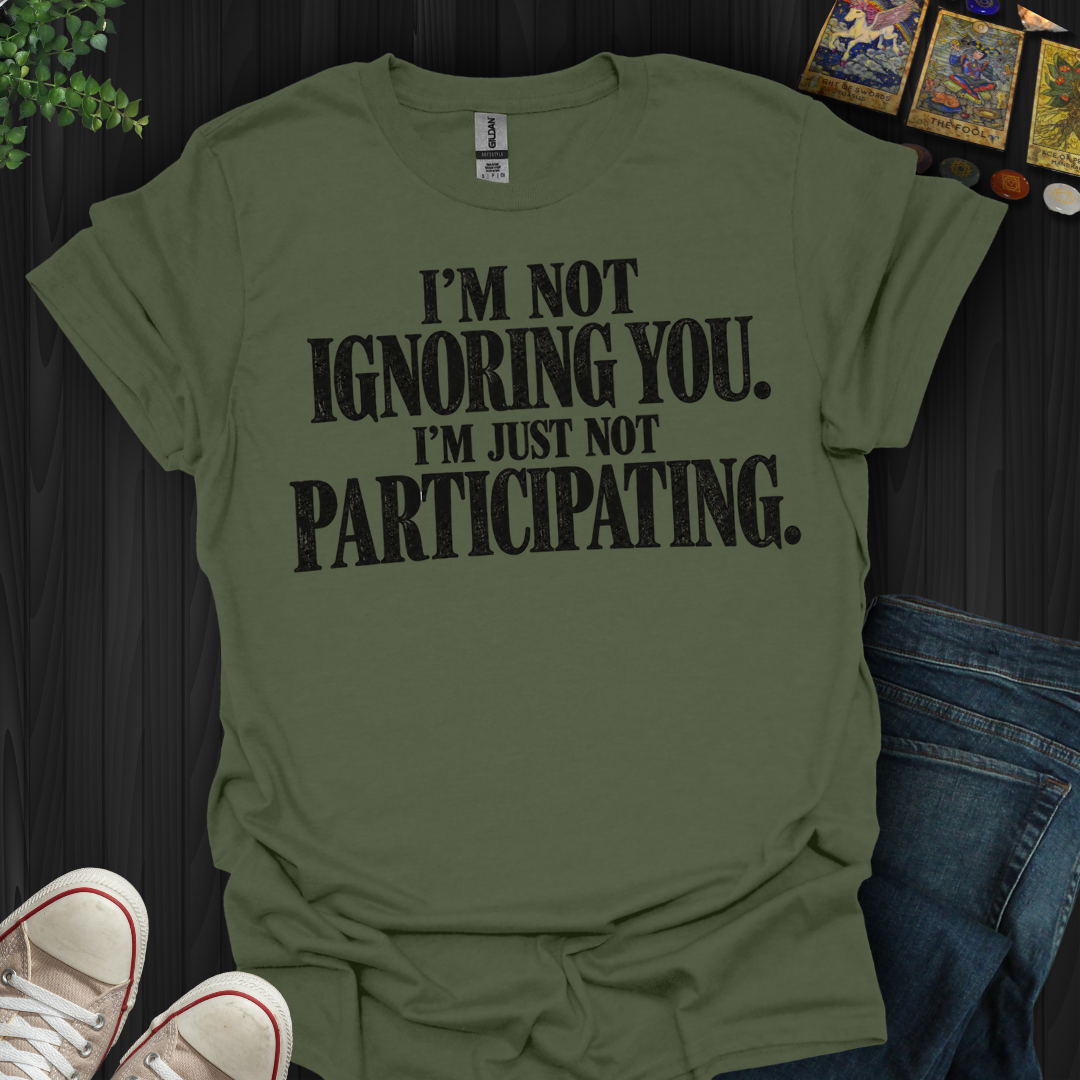 Just Not Participating- T-Shirt