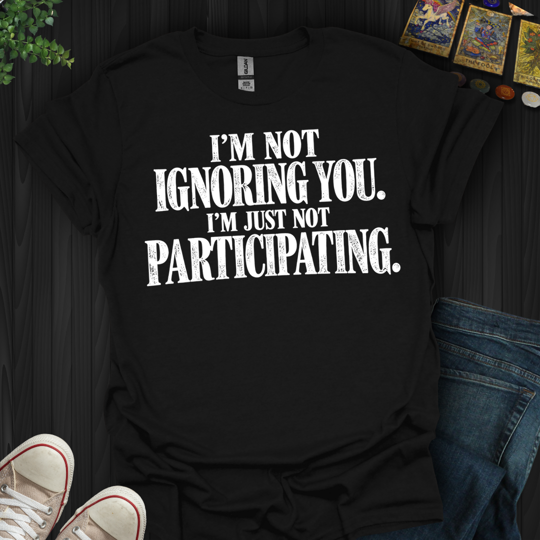 Just Not Participating- T-Shirt