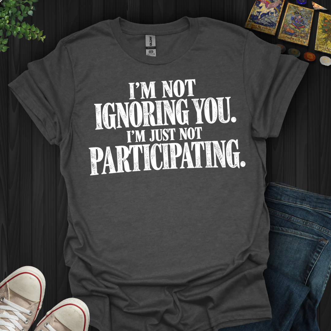 Just Not Participating- T-Shirt