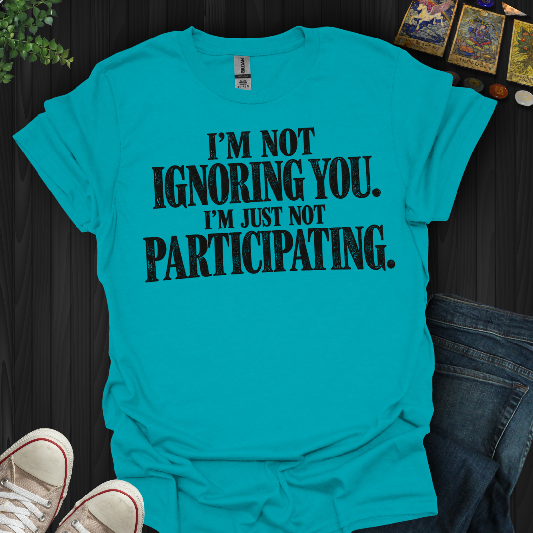 Just Not Participating- T-Shirt