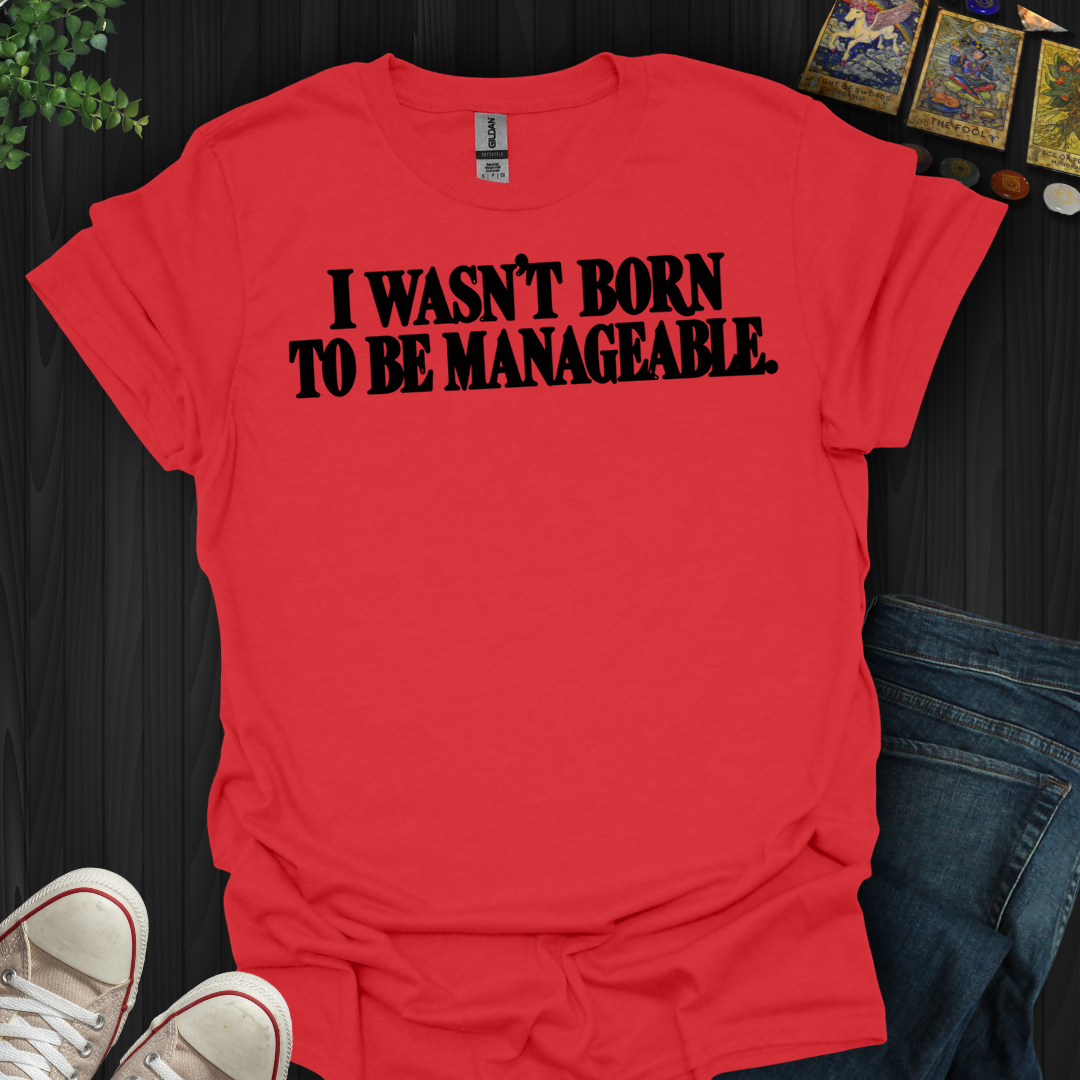 I Wasn't Born To Be Manageable- T-Shirt