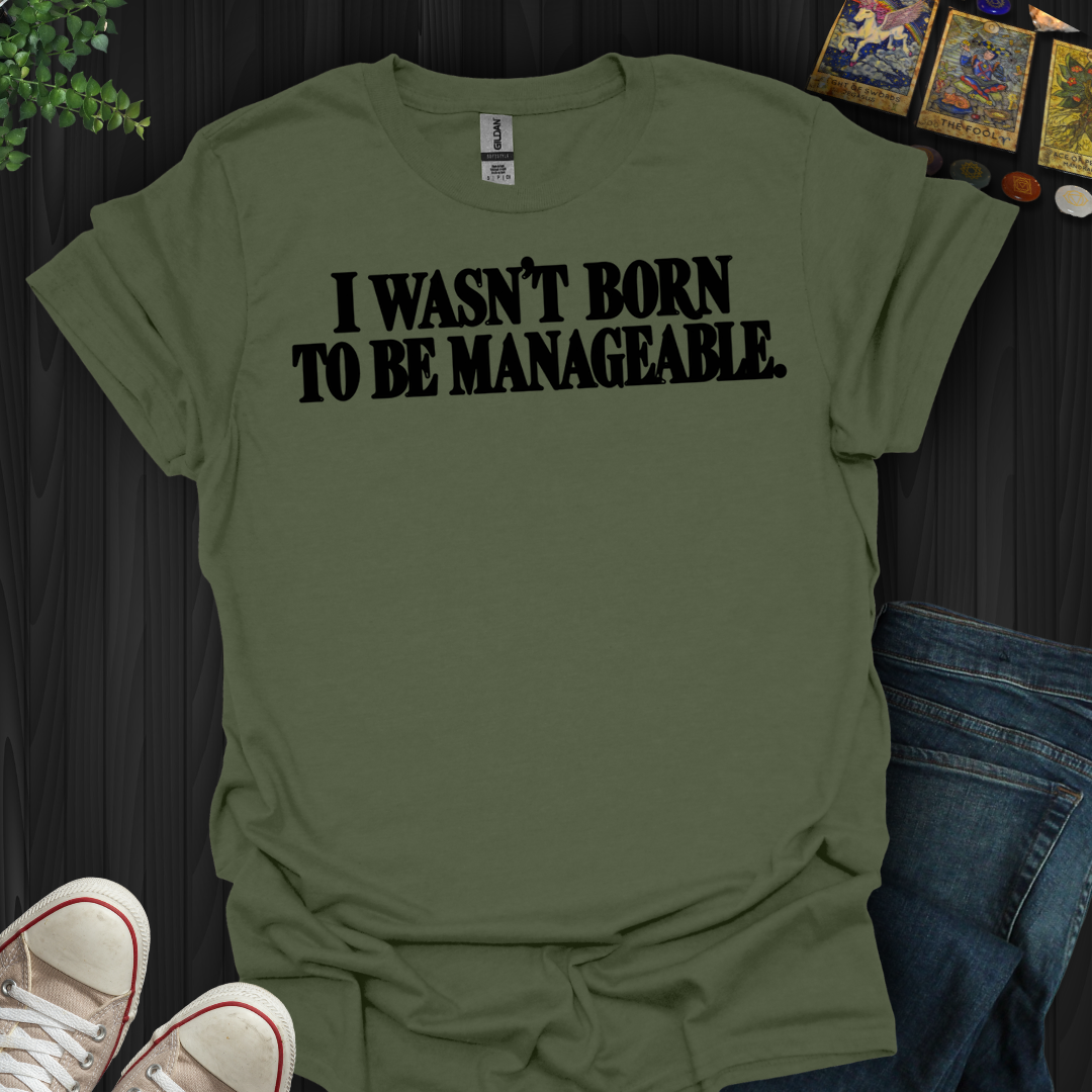 I Wasn't Born To Be Manageable- T-Shirt