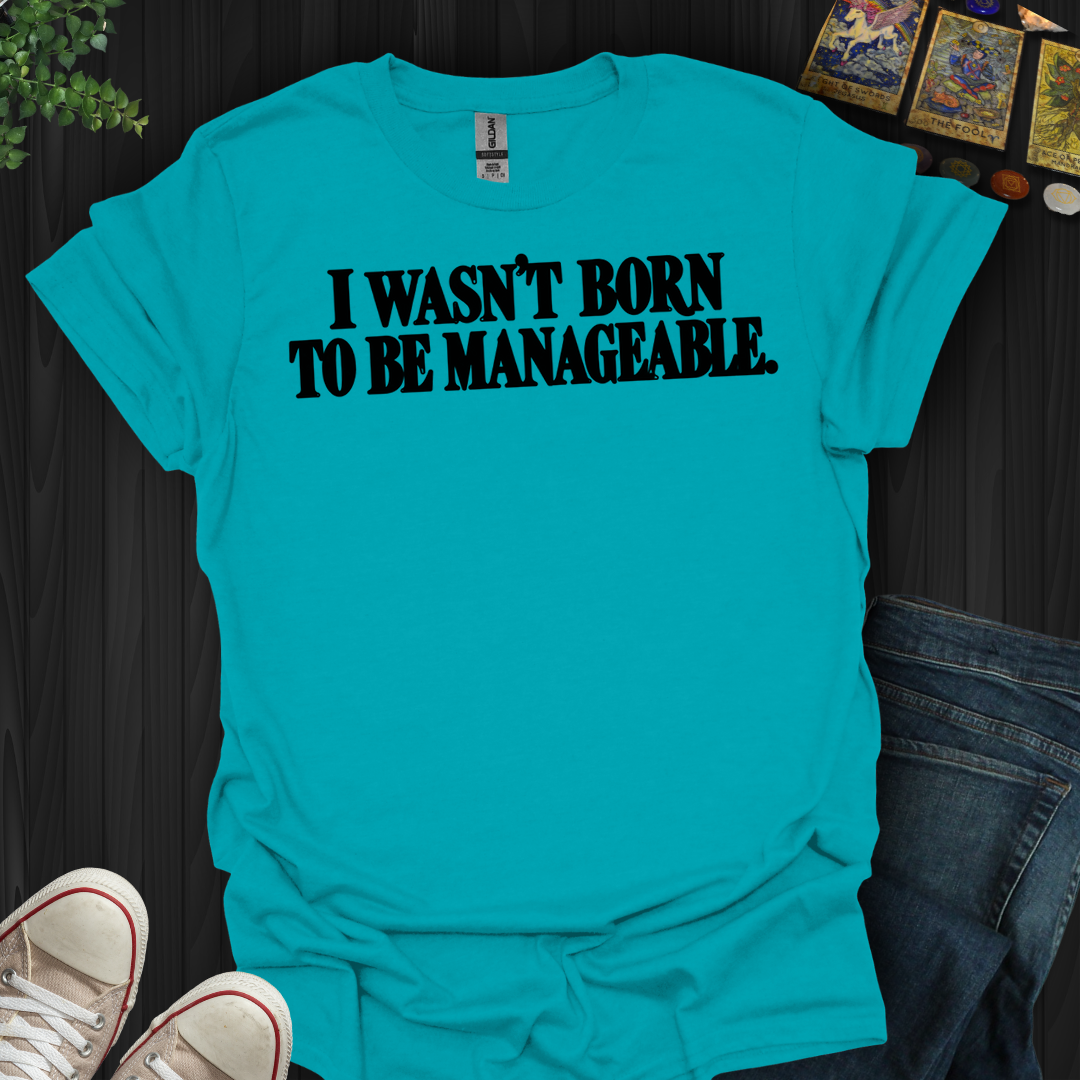 I Wasn't Born To Be Manageable- T-Shirt