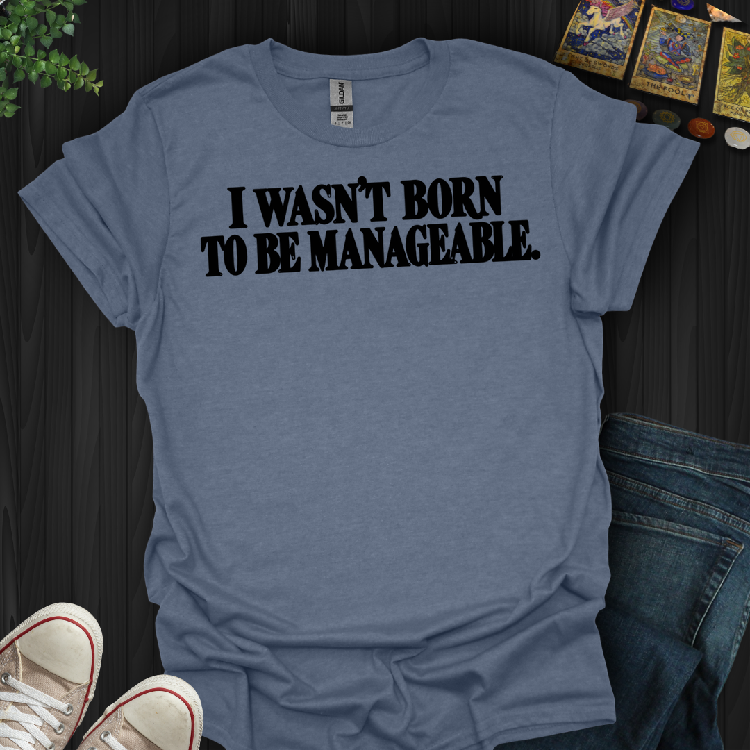 I Wasn't Born To Be Manageable- T-Shirt