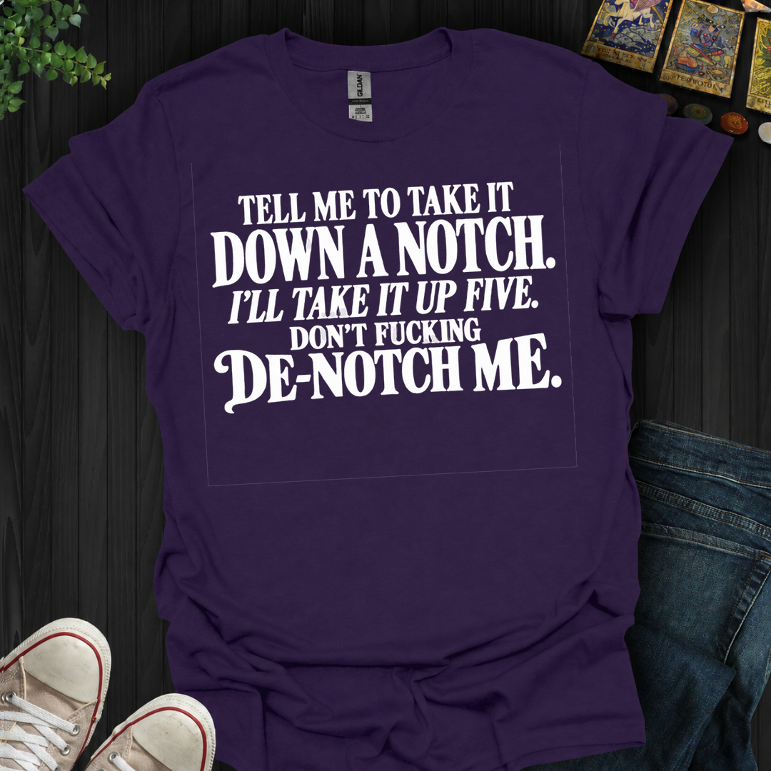 Take It Down A Notch- T-Shirt
