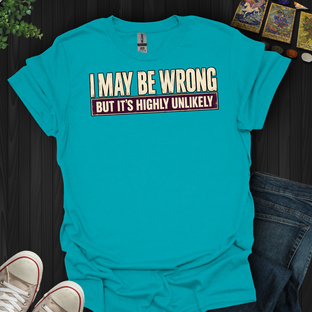 I May Be Wrong- T-Shirt