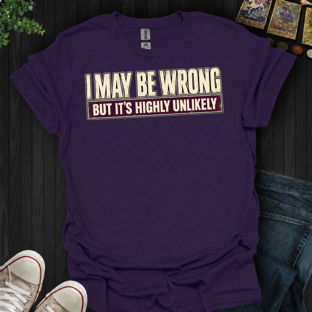 I May Be Wrong- T-Shirt