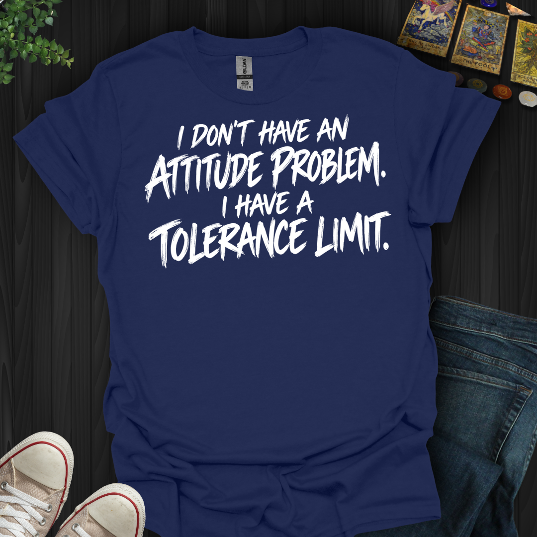 Have A Tolerance Limit- T-Shirt