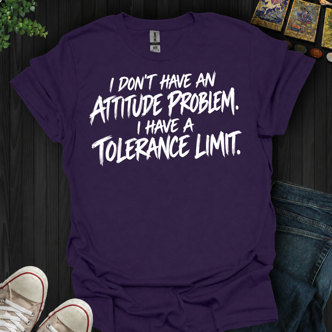Have A Tolerance Limit- T-Shirt