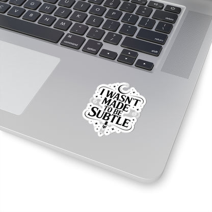 I Wasn't Made To Be Subtle Sticker