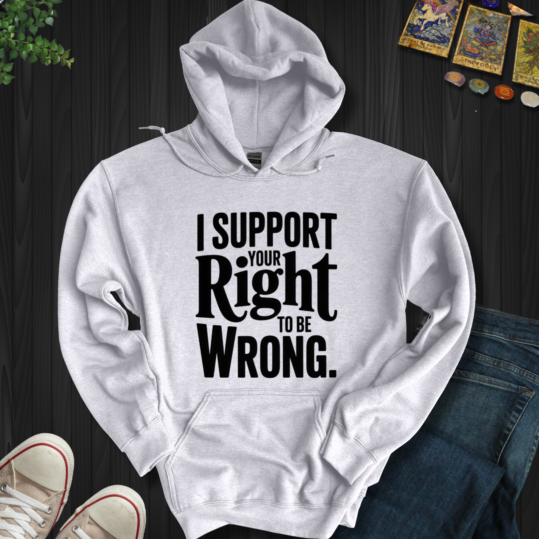 I Support Your Right To Be Wrong Hooded Sweatshirt