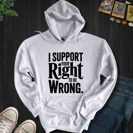 I Support Your Right To Be Wrong Hooded Sweatshirt