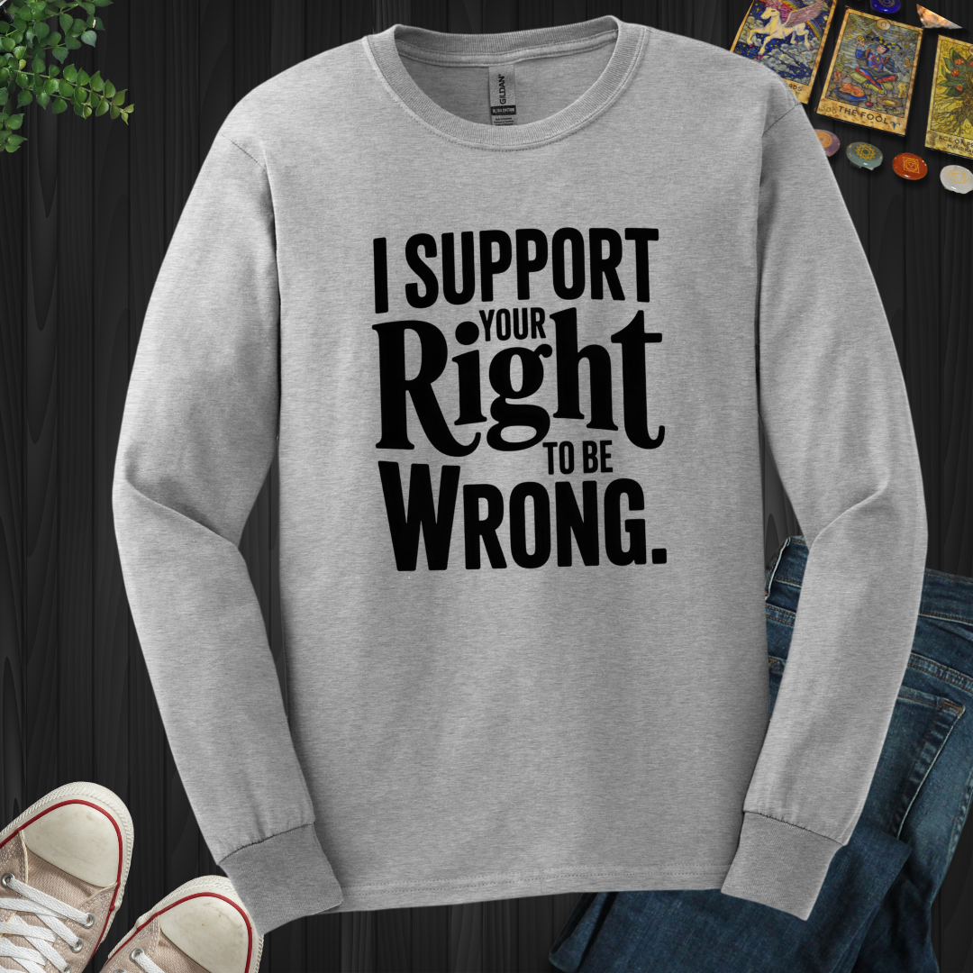 I Support Your Right To Be Wrong Long Sleeve Tee