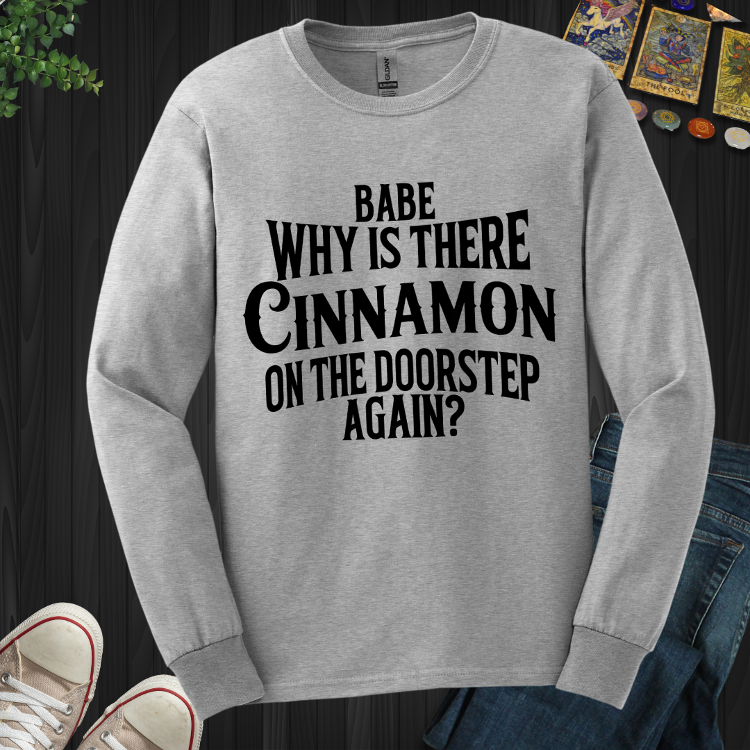 Babe, Why Is There Cinnamon Long Sleeve Tee