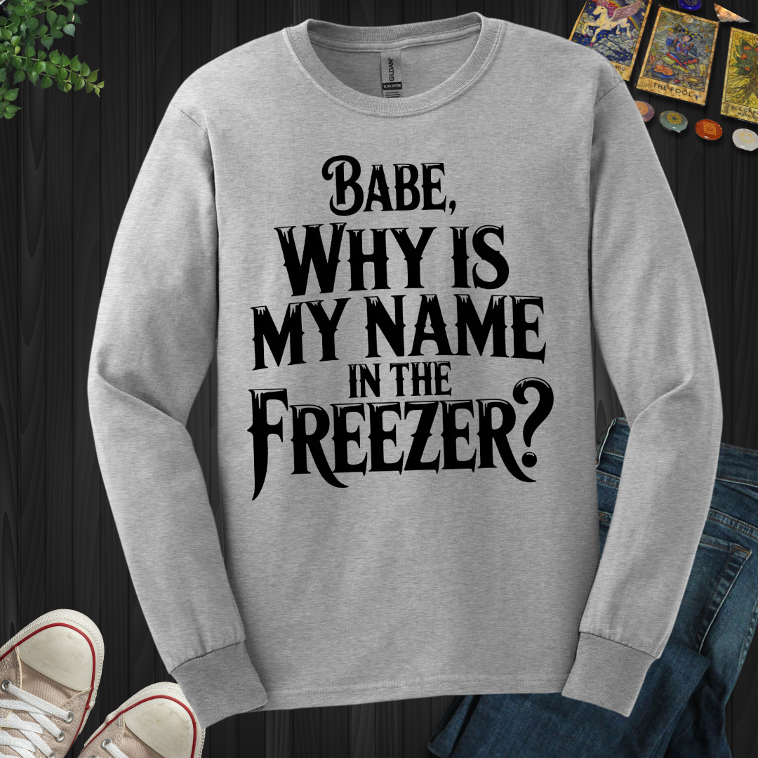 Why Is My Name In The Freezer? Long Sleeve Tee