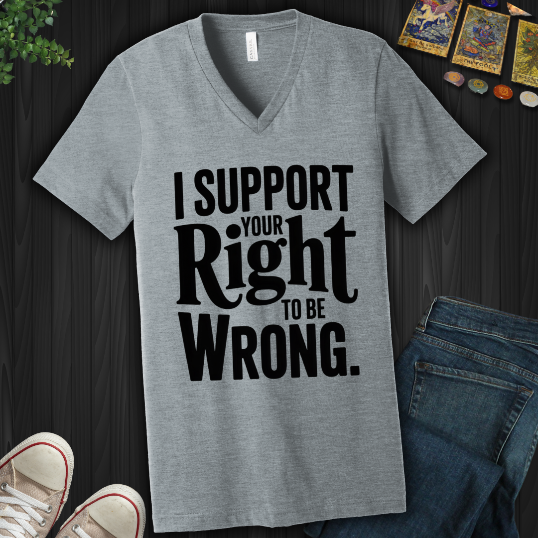 I Support Your Right To Be Wrong V-Neck Tee