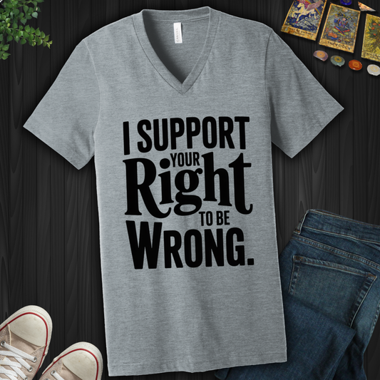 I Support Your Right To Be Wrong V-Neck Tee