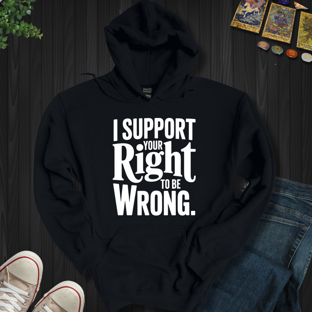 I Support Your Right To Be Wrong Hooded Sweatshirt