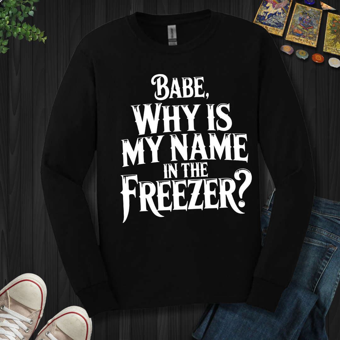 Why Is My Name In The Freezer? Long Sleeve Tee