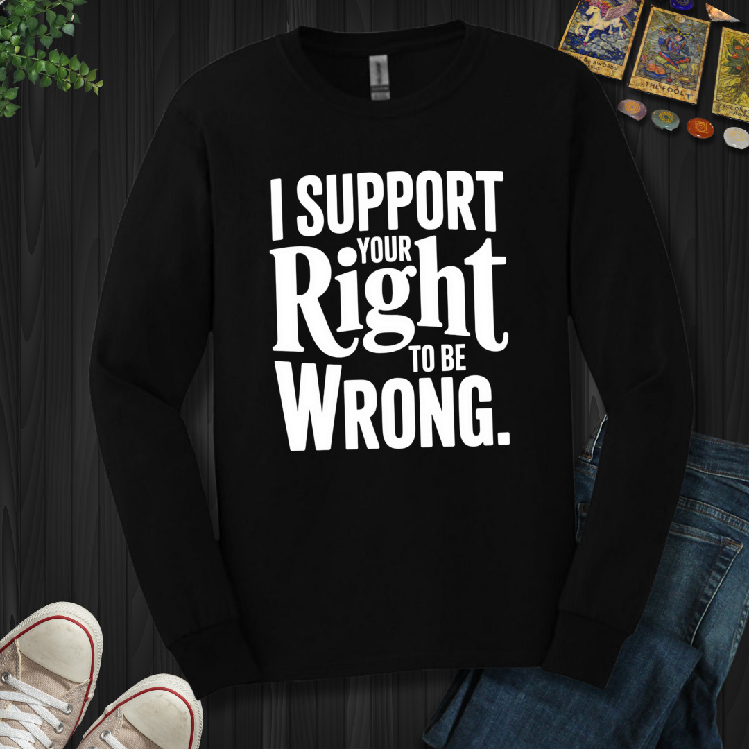 I Support Your Right To Be Wrong Long Sleeve Tee