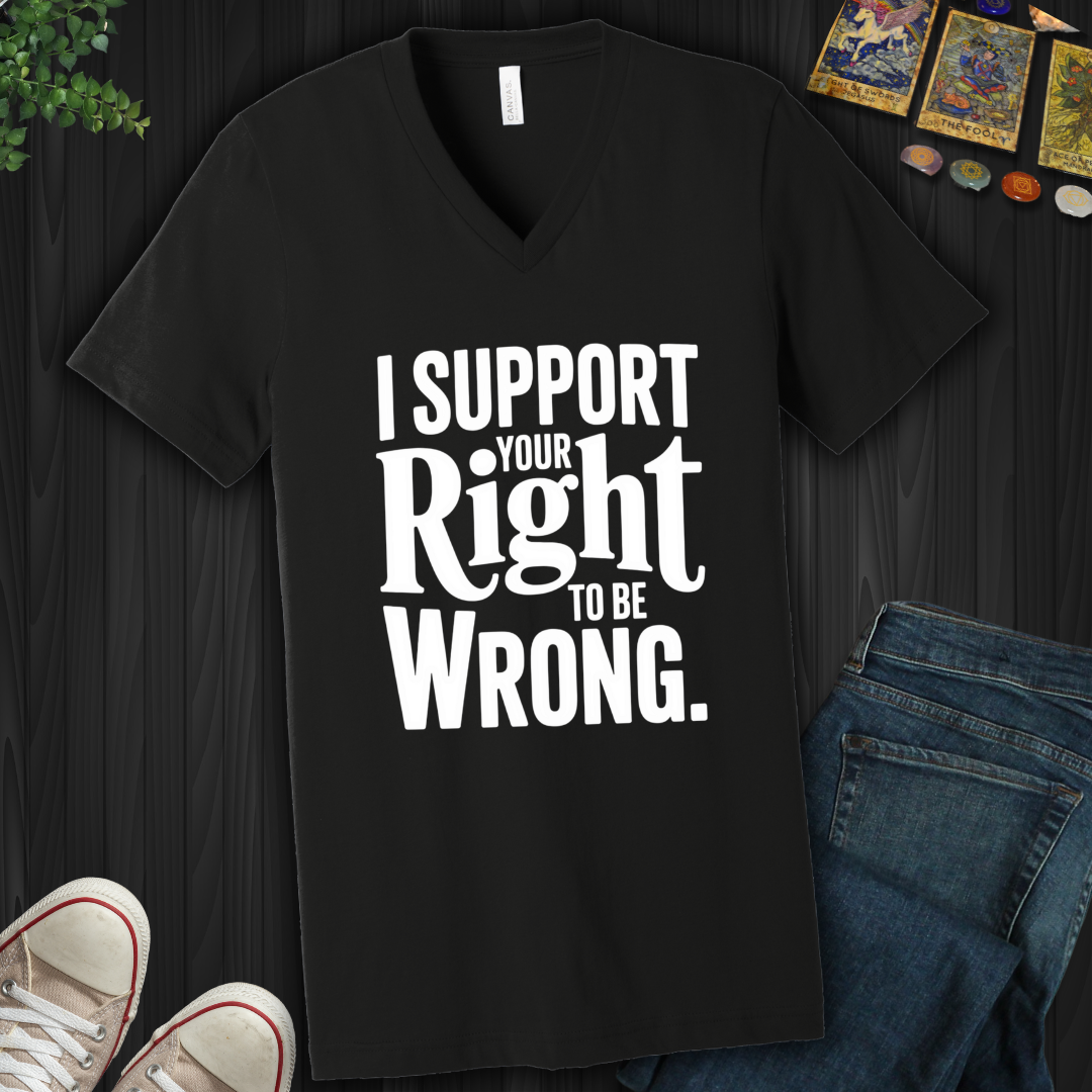 I Support Your Right To Be Wrong V-Neck Tee