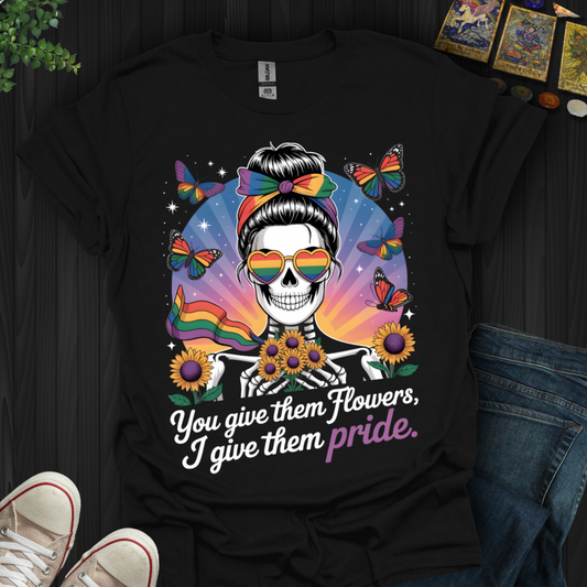 You Give Flowers, I Give Pride T-Shirt