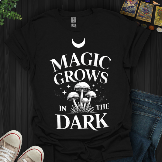 Magic Grows In The Dark T-Shirt