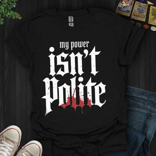 My Power Isn't Polite  T-Shirt