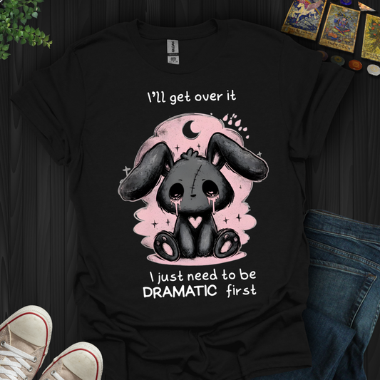 Need To Be Dramatic First T-Shirt