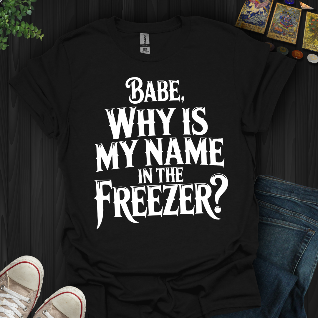 Why Is My Name In The Freezer? T-Shirt