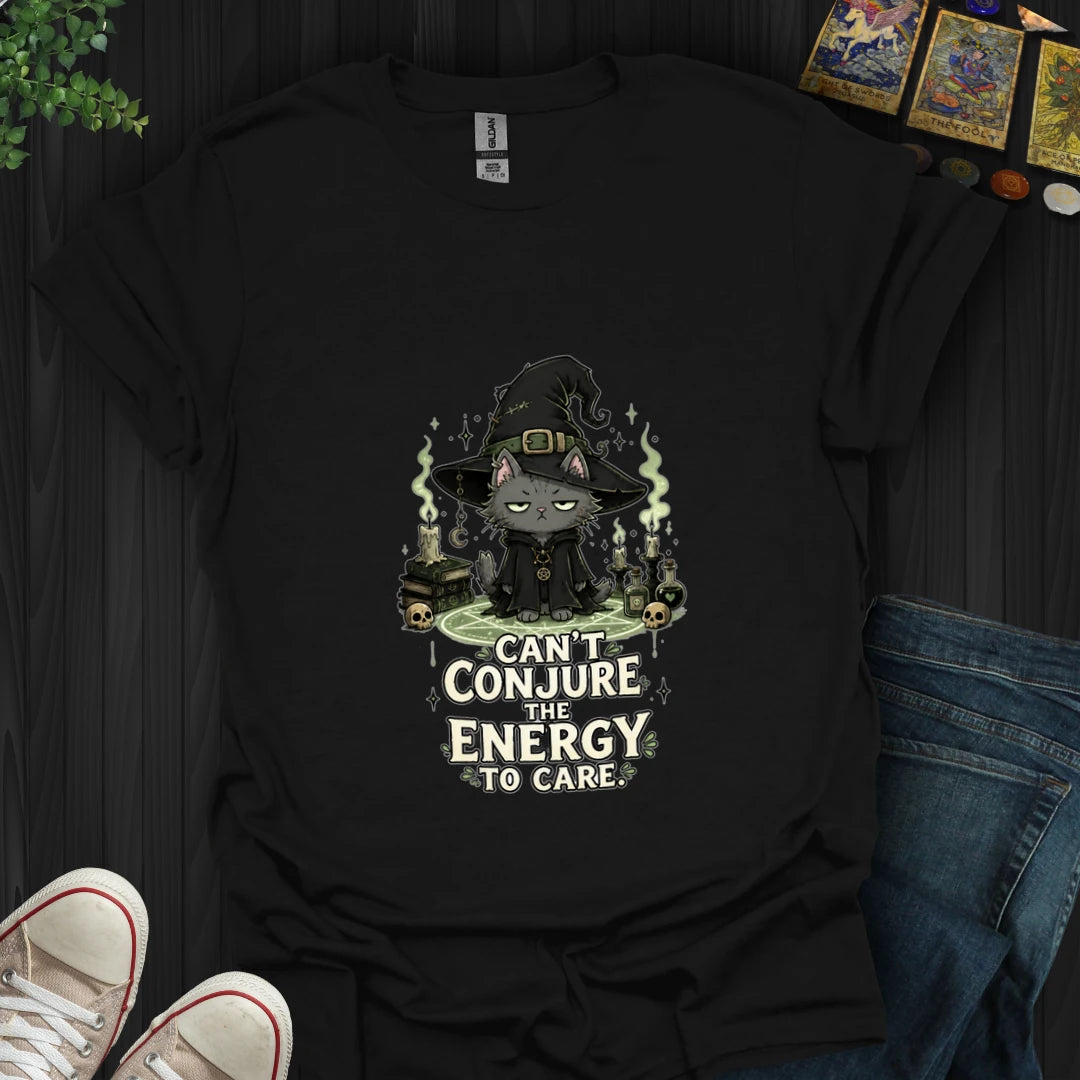 Can't Conjure The Energy T-Shirt