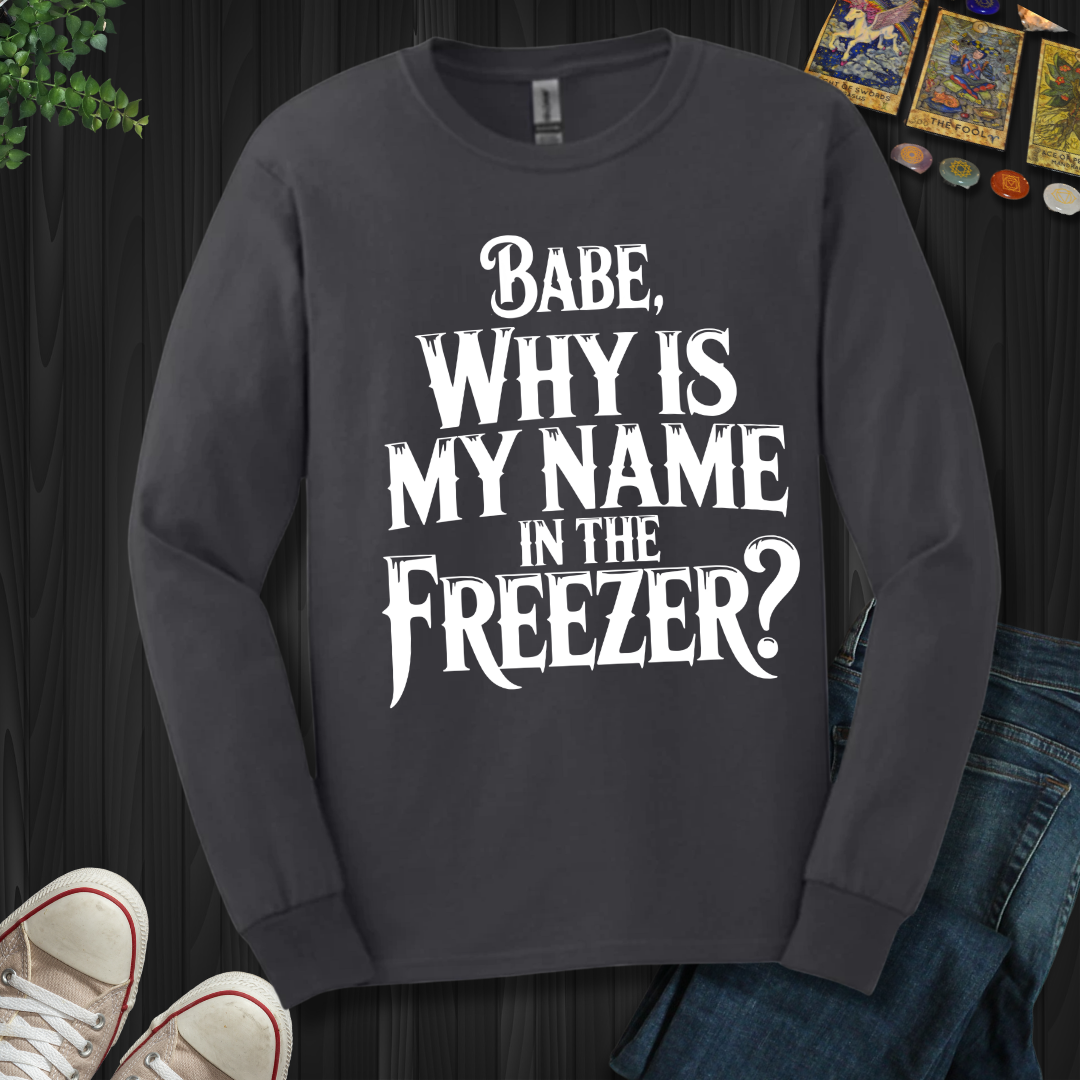 Why Is My Name In The Freezer? Long Sleeve Tee