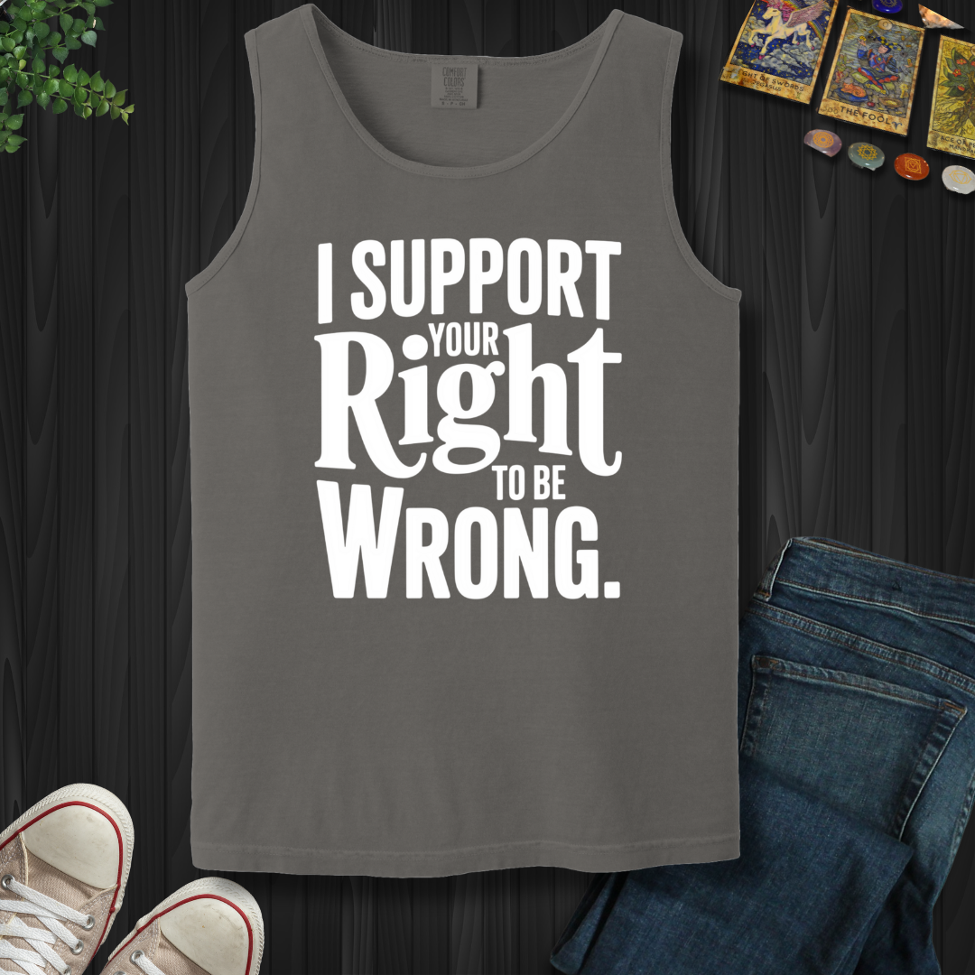 I Support Your Right To Be Wrong Tank Top
