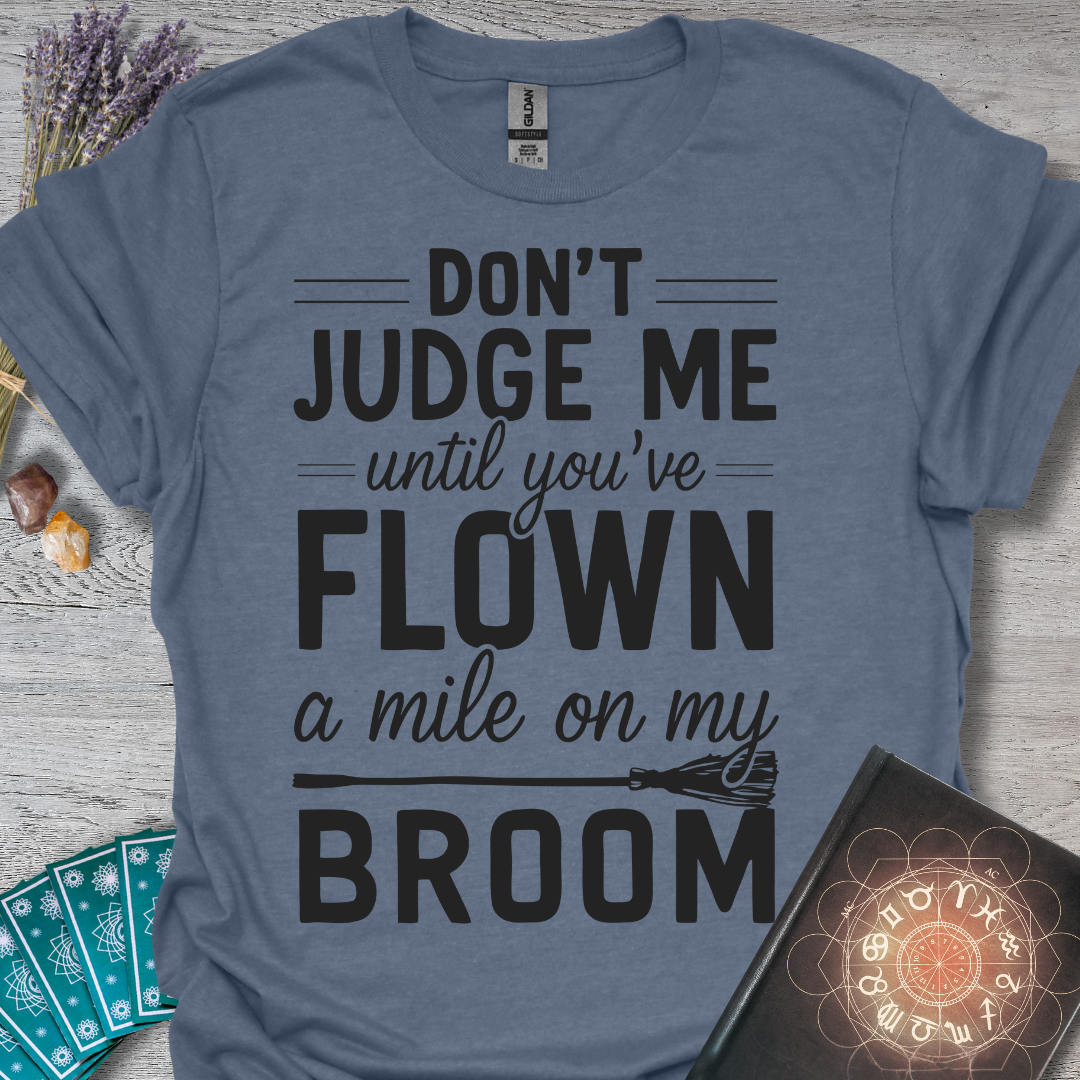 Don't Judge Me Until You've Flown A Mile On My Broom T-Shirt