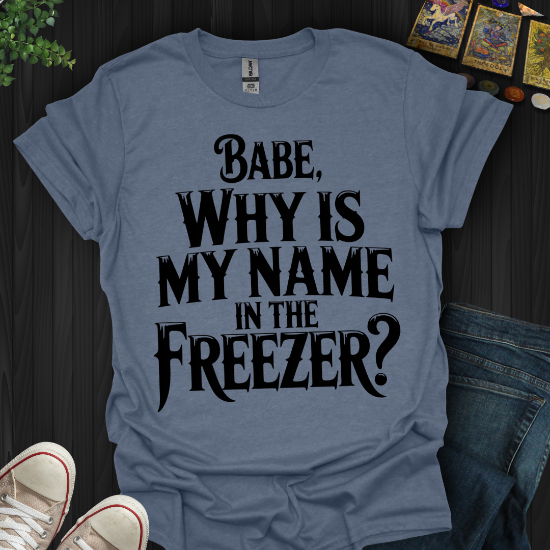 Why Is My Name In The Freezer? T-Shirt